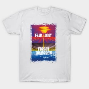Fear today / forgot tommorrow T-Shirt
